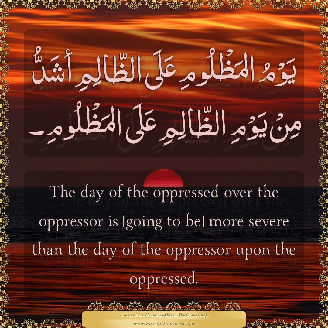 The day of the oppressed over the oppressor is [going to be] more severe...